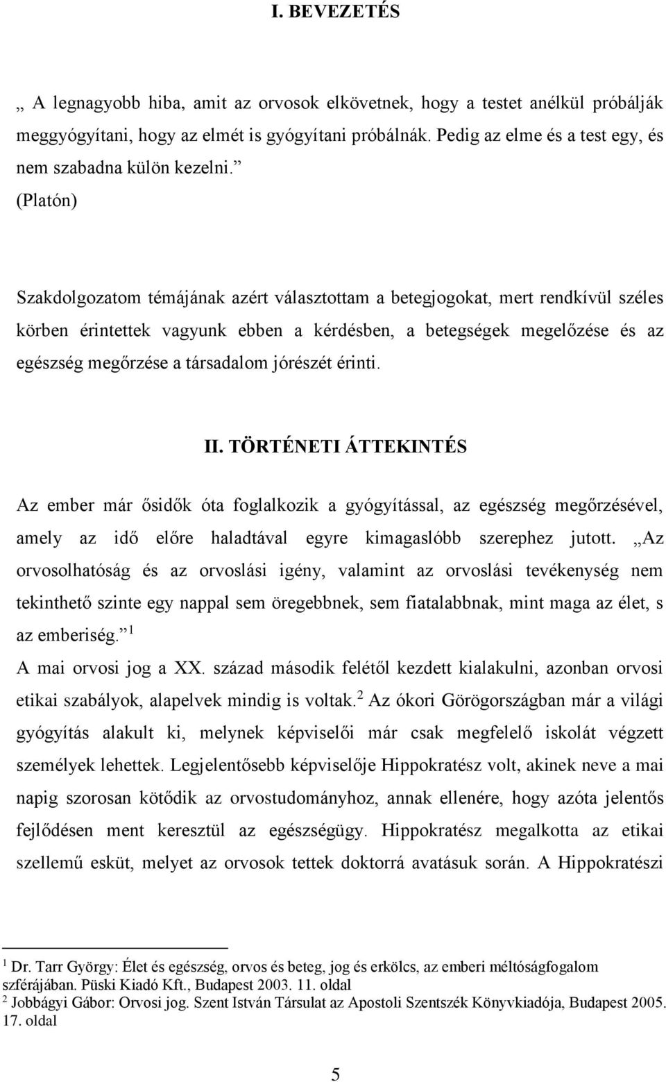 (Platón) Szakdolgozatom témájának azért választottam a betegjogokat, mert rendkívül széles körben érintettek vagyunk ebben a kérdésben, a betegségek megelőzése és az egészség megőrzése a társadalom