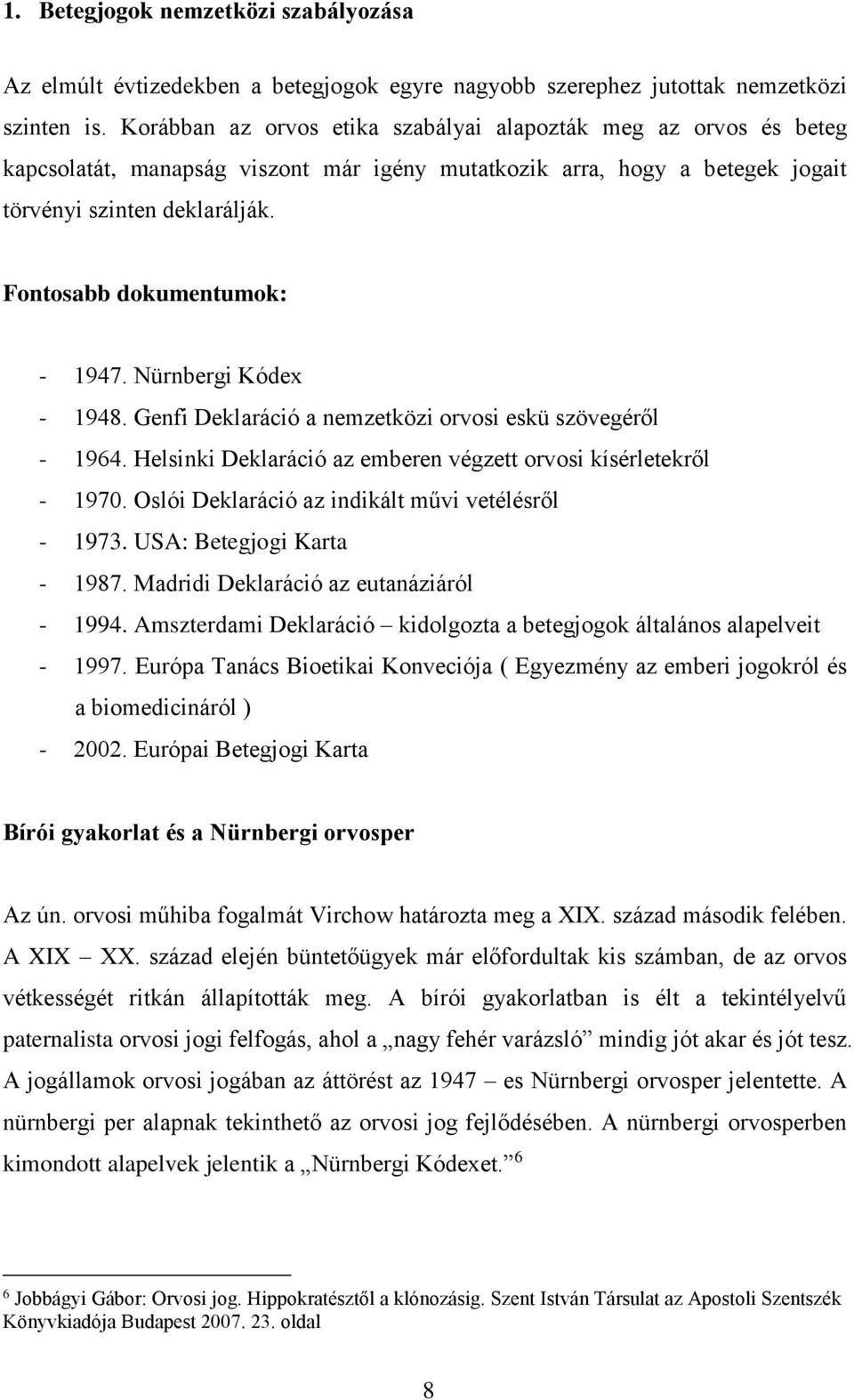 Fontosabb dokumentumok: - 1947. Nürnbergi Kódex - 1948. Genfi Deklaráció a nemzetközi orvosi eskü szövegéről - 1964. Helsinki Deklaráció az emberen végzett orvosi kísérletekről - 1970.