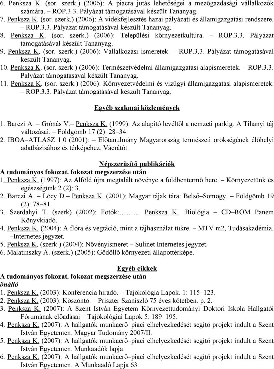 ROP.3.3. Pályázat támogatásával készült Tananyag. 10. Penksza K. (sor. szerk.) (2006): Természetvédelmi államigazgatási alapismeretek. ROP.3.3. Pályázat támogatásával készült Tananyag. 11. Penksza K. (sor. szerk.) (2006): Környezetvédelmi és vízügyi államigazgatási alapismeretek.
