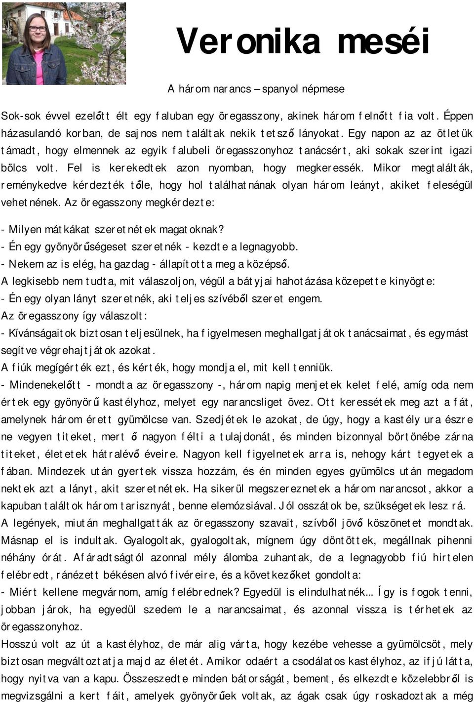 Fel is kerekedtek azon nyomban, hogy megkeressék. Mikor megtalálták, reménykedve kérdezték t le, hogy hol találhatnának olyan három leányt, akiket feleségül vehetnének.