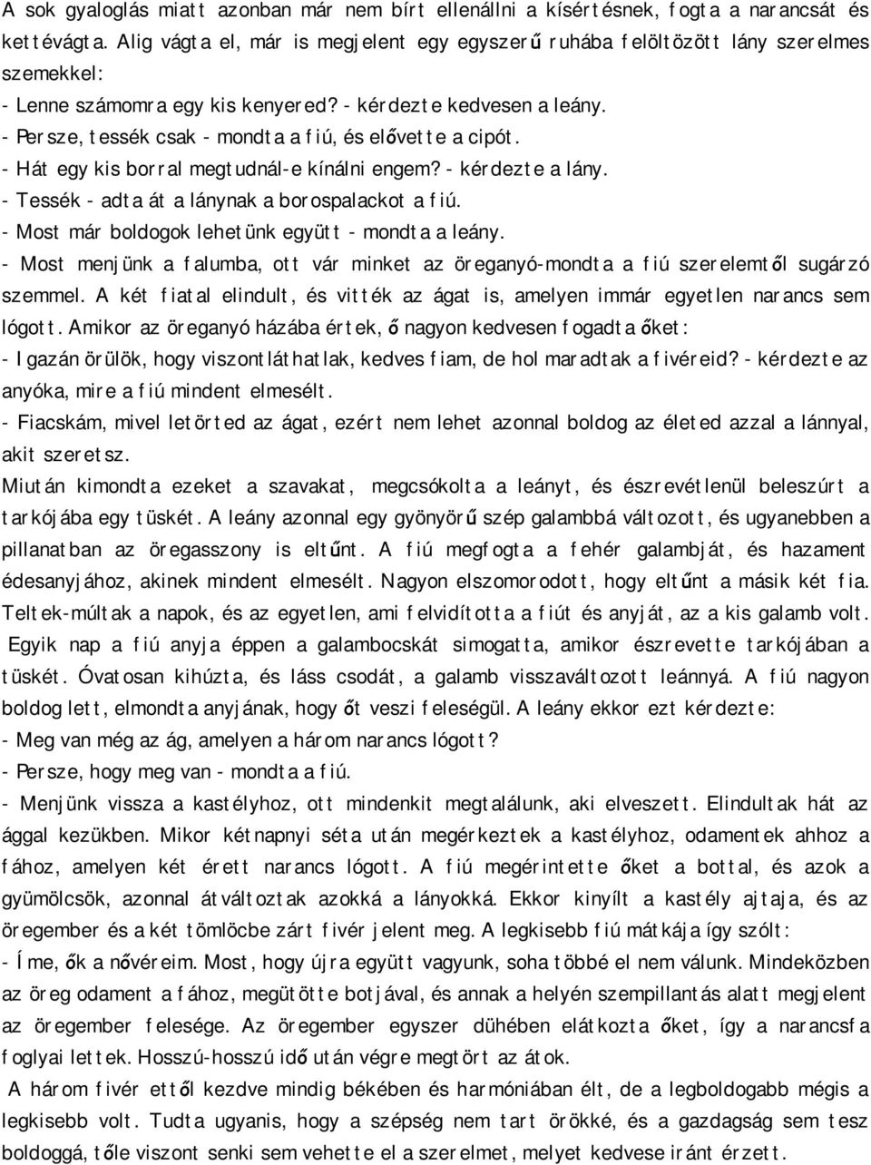 - Persze, tessék csak - mondta a fiú, és el vette a cipót. - Hát egy kis borral megtudnál-e kínálni engem? - kérdezte a lány. - Tessék - adta át a lánynak a borospalackot a fiú.