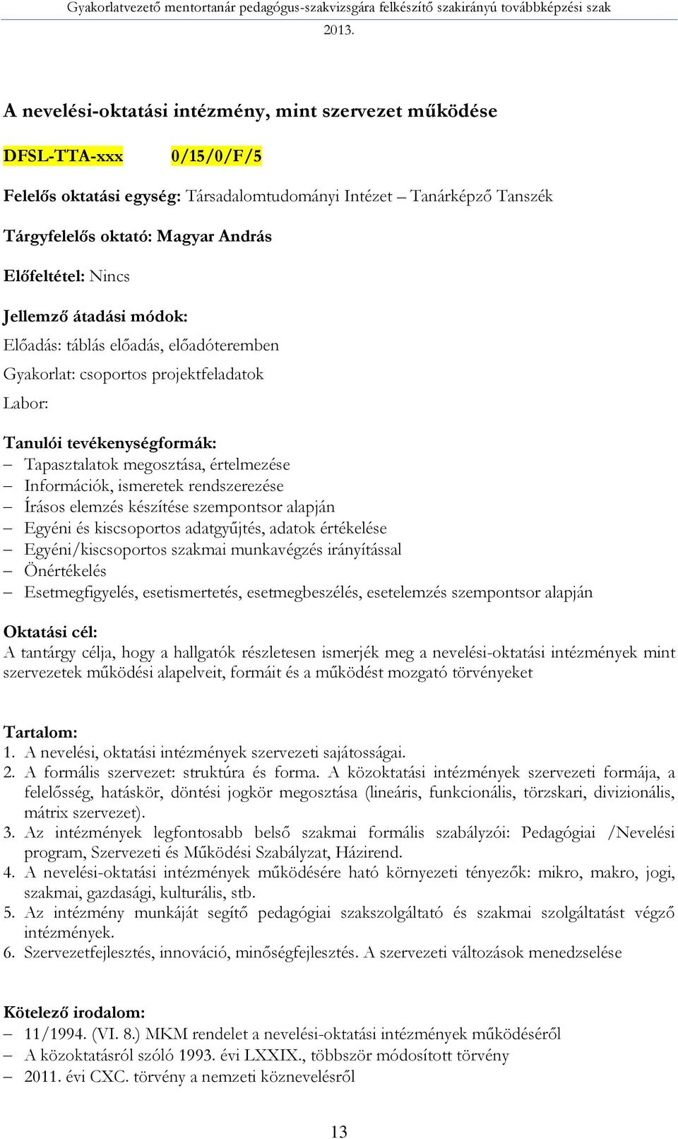 Egyéni és kiscsoportos adatgyűjtés, adatok értékelése Egyéni/kiscsoportos szakmai munkavégzés irányítással Önértékelés Esetmegfigyelés, esetismertetés, esetmegbeszélés, esetelemzés szempontsor