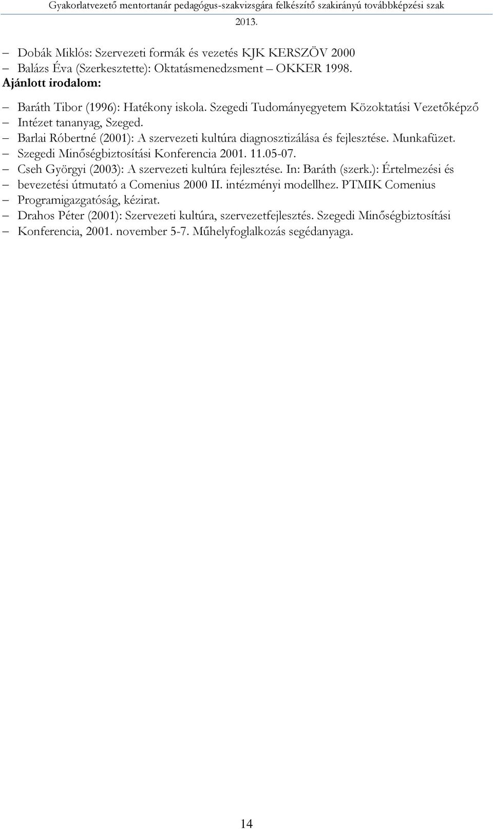 Szegedi Minőségbiztosítási Konferencia 2001. 11.05-07. Cseh Györgyi (2003): A szervezeti kultúra fejlesztése. In: Baráth (szerk.): Értelmezési és bevezetési útmutató a Comenius 2000 II.