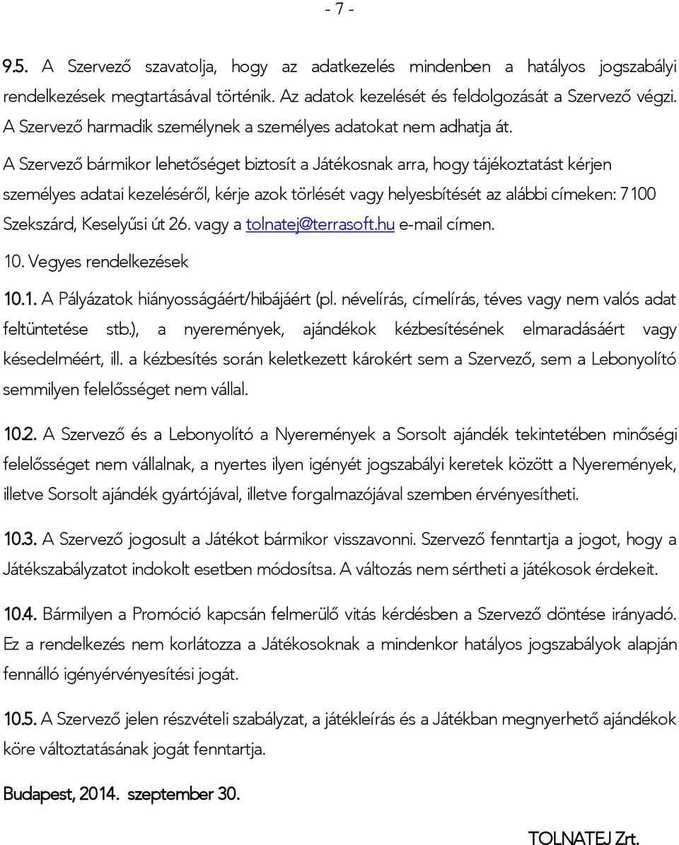 A Szervező bármikor lehetőséget biztosít a Játékosnak arra, hogy tájékoztatást kérjen személyes adatai kezeléséről, kérje azok törlését vagy helyesbítését az alábbi címeken: 7100 Szekszárd, Keselyűsi