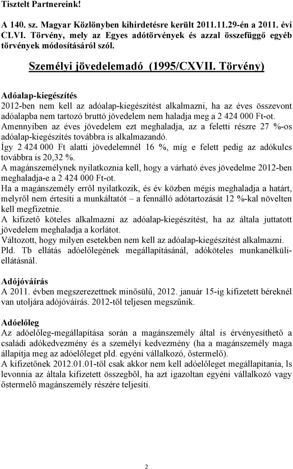 Törvény) Adóalap-kiegészítés 2012-ben nem kell az adóalap-kiegészítést alkalmazni, ha az éves összevont adóalapba nem tartozó bruttó jövedelem nem haladja meg a 2 424 000 Ft-ot.