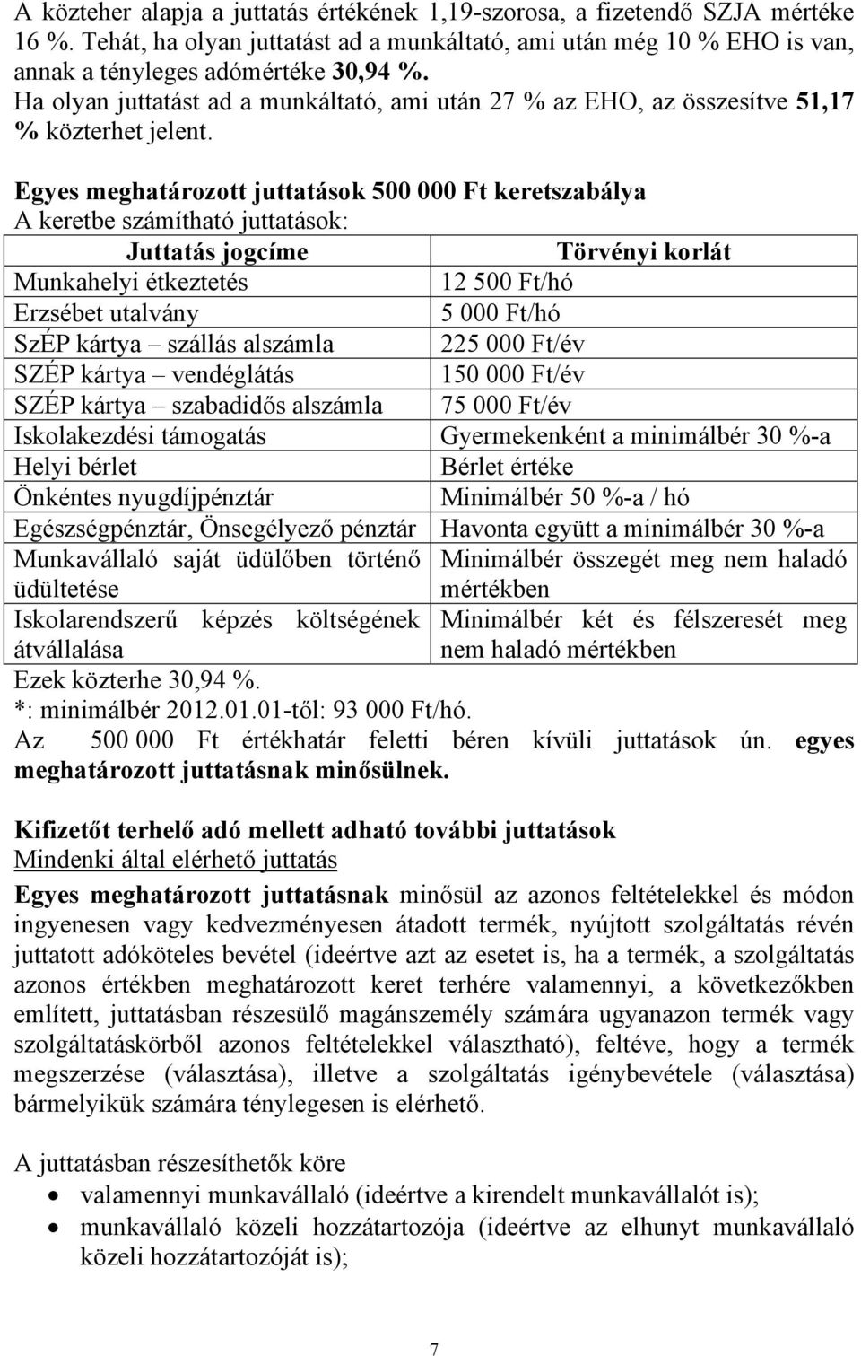 Egyes meghatározott juttatások 500 000 Ft keretszabálya A keretbe számítható juttatások: Juttatás jogcíme Törvényi korlát Munkahelyi étkeztetés 12 500 Ft/hó Erzsébet utalvány 5 000 Ft/hó SzÉP kártya