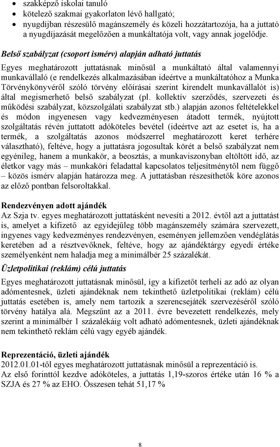 Belső szabályzat (csoport ismérv) alapján adható juttatás Egyes meghatározott juttatásnak minősül a munkáltató által valamennyi munkavállaló (e rendelkezés alkalmazásában ideértve a munkáltatóhoz a