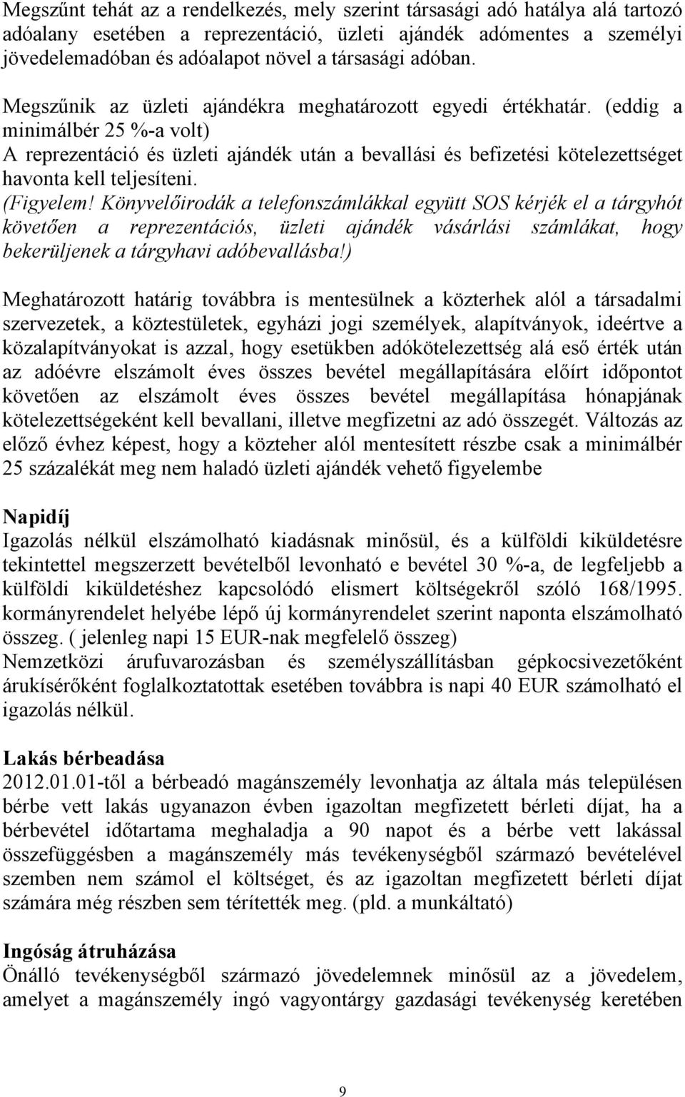 (eddig a minimálbér 25 %-a volt) A reprezentáció és üzleti ajándék után a bevallási és befizetési kötelezettséget havonta kell teljesíteni. (Figyelem!