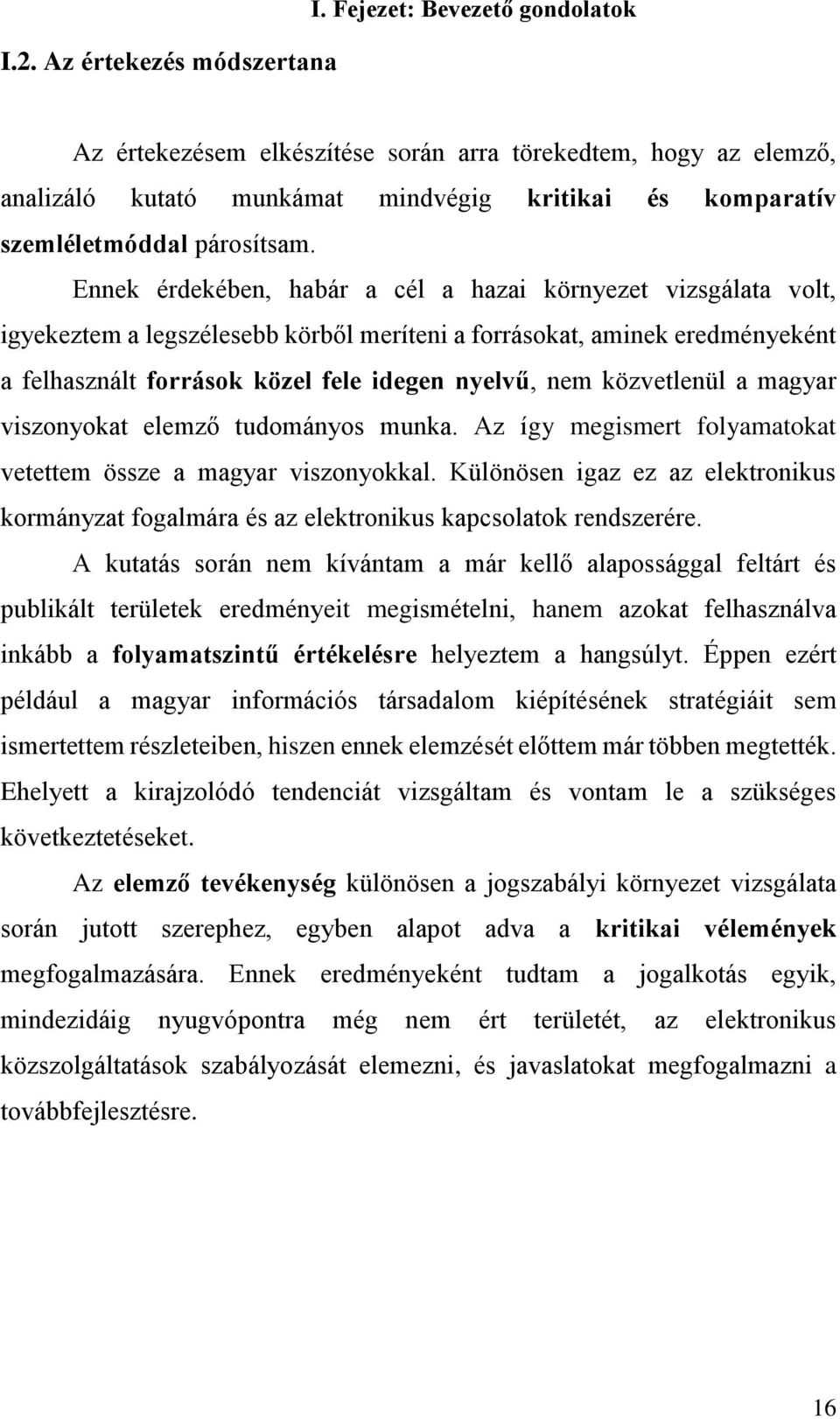 Ennek érdekében, habár a cél a hazai környezet vizsgálata volt, igyekeztem a legszélesebb körből meríteni a forrásokat, aminek eredményeként a felhasznált források közel fele idegen nyelvű, nem