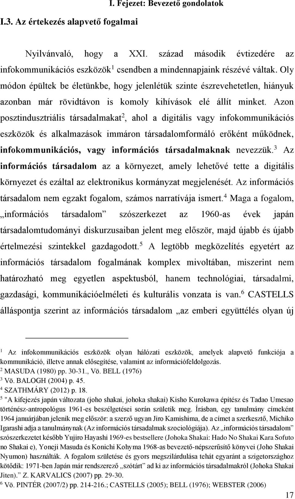 Azon posztindusztriális társadalmakat 2, ahol a digitális vagy infokommunikációs eszközök és alkalmazások immáron társadalomformáló erőként működnek, infokommunikációs, vagy információs