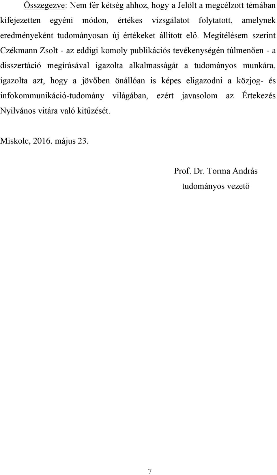 Megítélésem szerint Czékmann Zsolt - az eddigi komoly publikációs tevékenységén túlmenően - a disszertáció megírásával igazolta alkalmasságát a