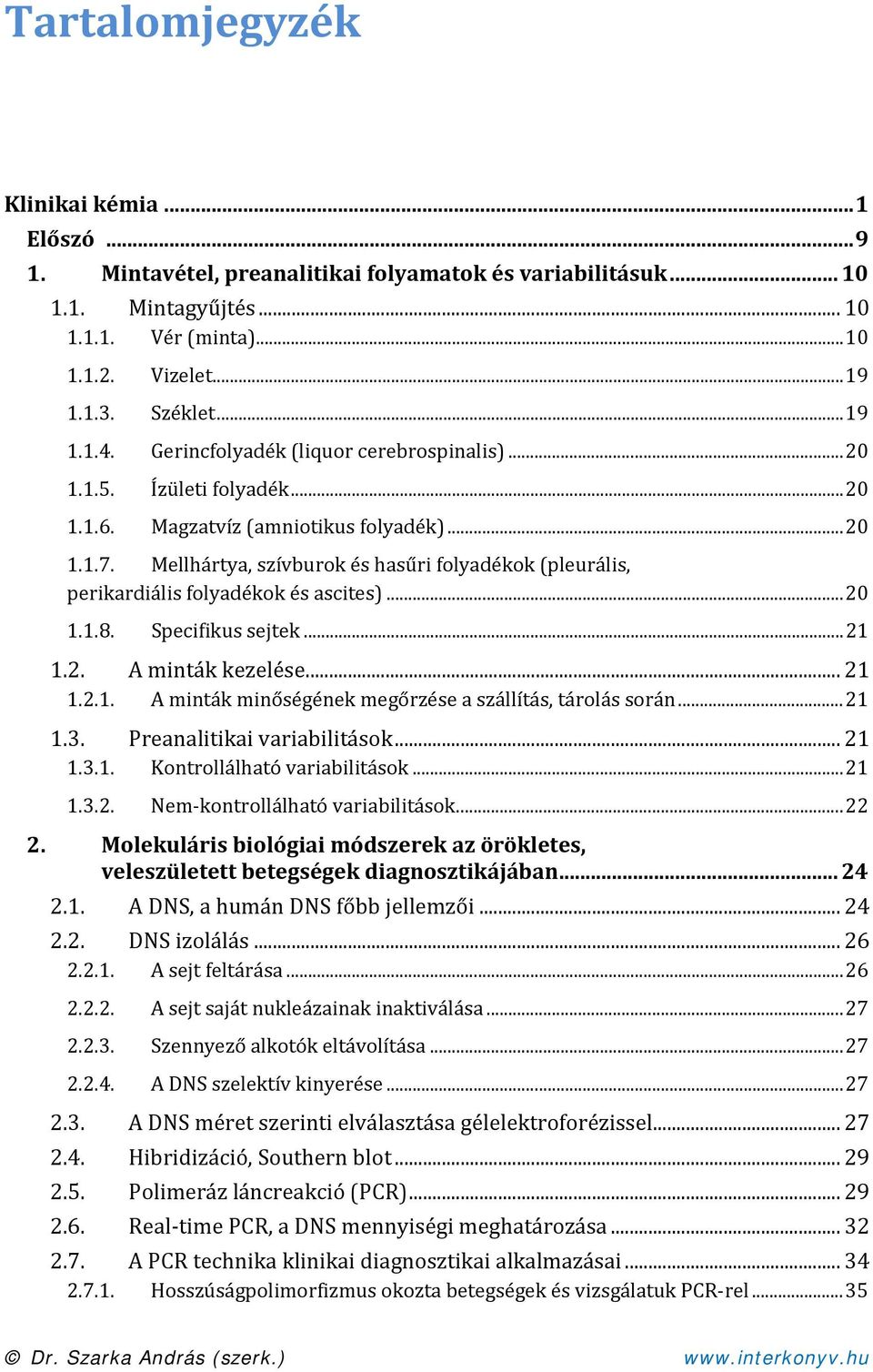 Mellhártya, szívburok és hasűri folyadékok (pleurális, perikardiális folyadékok és ascites)... 20 1.1.8. Specifikus sejtek... 21 1.2. A minták kezelése... 21 1.2.1. A minták minőségének megőrzése a szállítás, tárolás során.