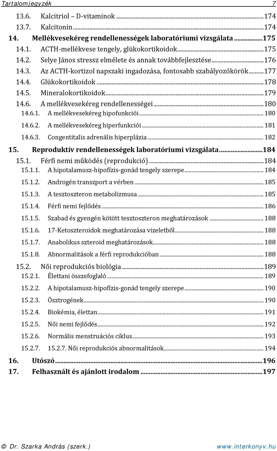 .. 179 14.6. A mellékvesekéreg rendellenességei... 180 14.6.1. A mellékvesekéreg hipofunkciói... 180 14.6.2. A mellékvesekéreg hiperfunkciói... 181 14.6.3. Congentitalis adrenális hiperplázia... 182 15.