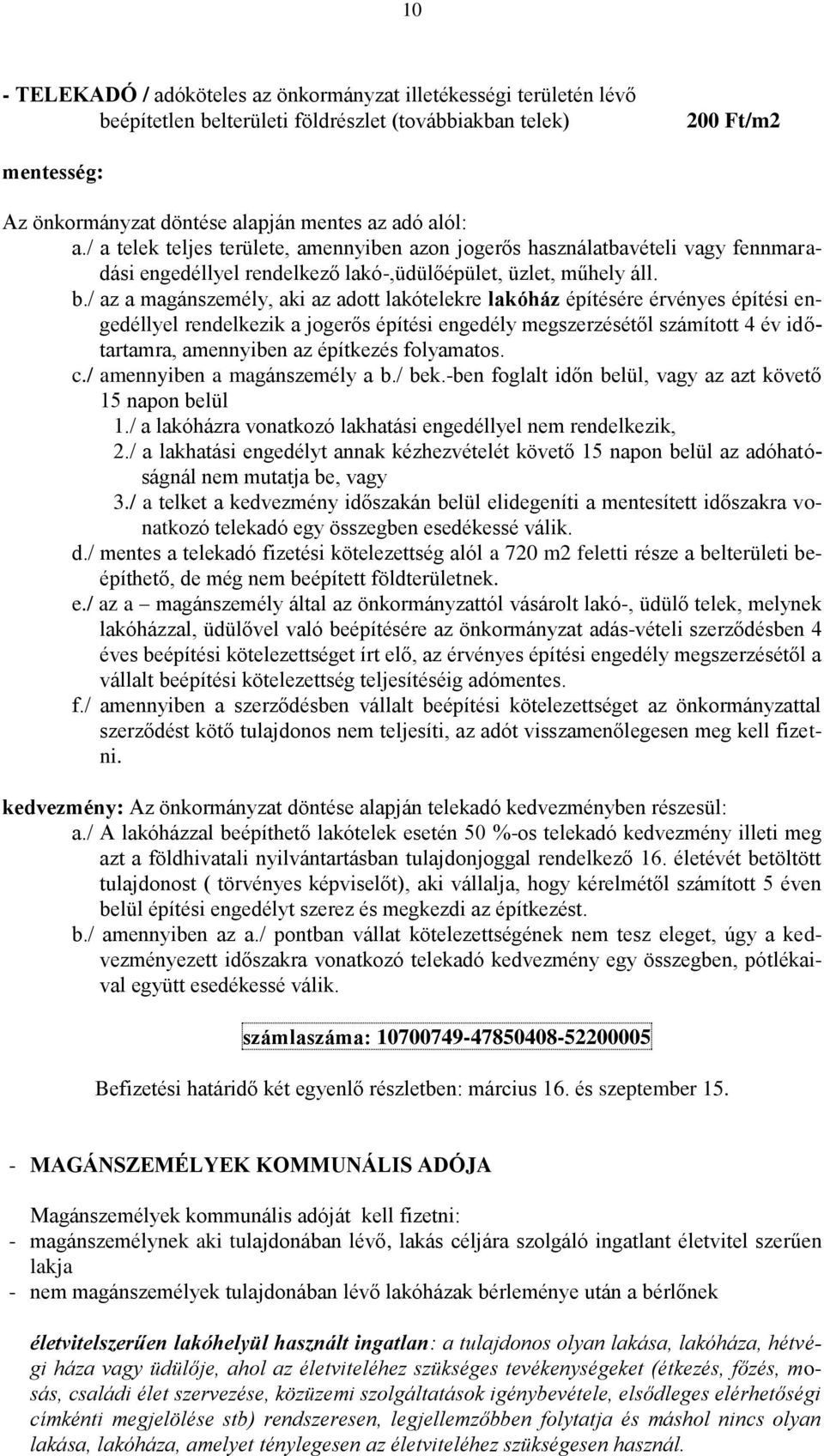 / az a magánszemély, aki az adott lakótelekre lakóház építésére érvényes építési engedéllyel rendelkezik a jogerős építési engedély megszerzésétől számított 4 év időtartamra, amennyiben az építkezés