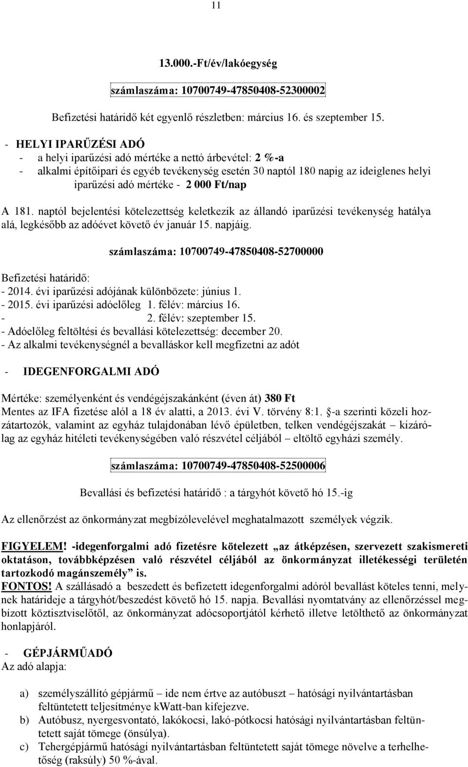 Ft/nap A 181. naptól bejelentési kötelezettség keletkezik az állandó iparűzési tevékenység hatálya alá, legkésőbb az adóévet követő év január 15. napjáig.