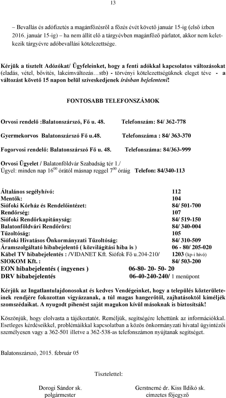 Kérjük a tisztelt Adózókat/ Ügyfeleinket, hogy a fenti adókkal kapcsolatos változásokat (eladás, vétel, bővítés, lakcímváltozás stb) - törvényi kötelezettségüknek eleget téve - a változást követő 15