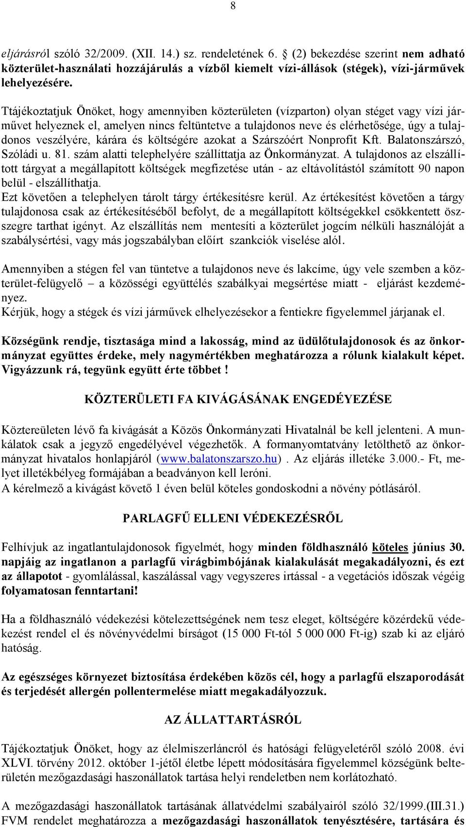 kárára és költségére azokat a Szárszóért Nonprofit Kft. Balatonszárszó, Szóládi u. 81. szám alatti telephelyére szállíttatja az Önkormányzat.