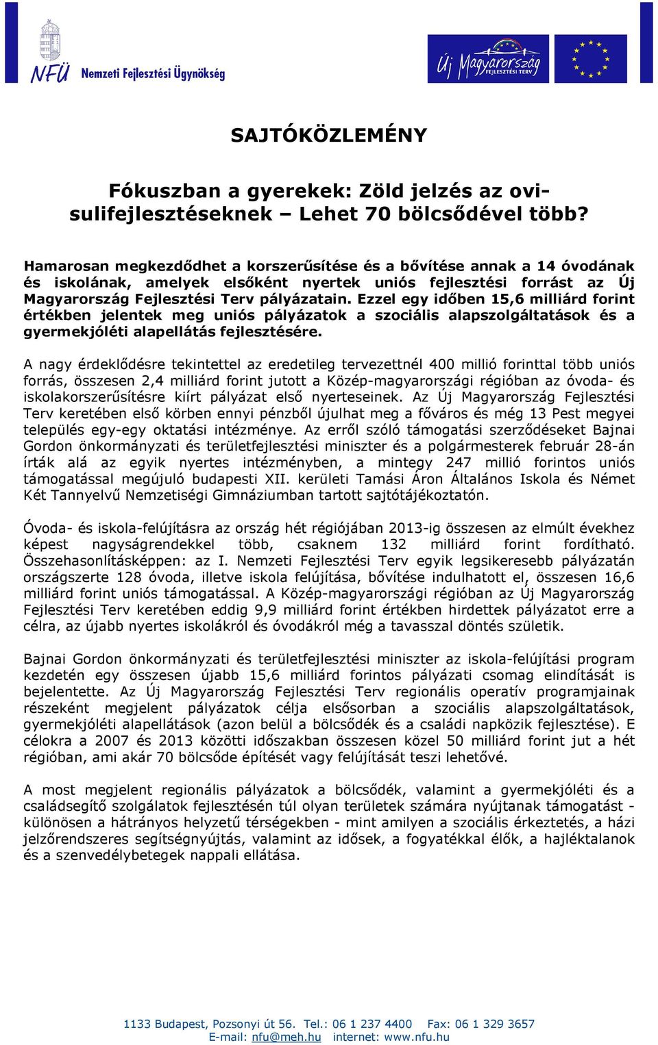 Ezzel egy idıben 15,6 milliárd forint értékben jelentek meg uniós pályázatok a szociális alapszolgáltatások és a gyermekjóléti alapellátás fejlesztésére.