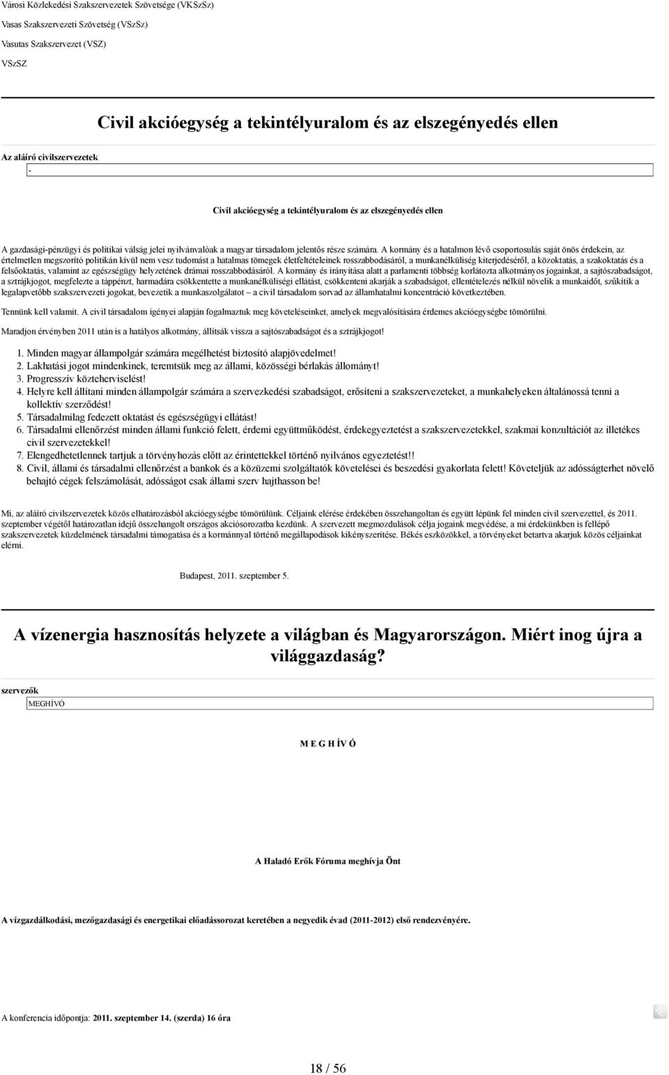 A kormány és a hatalmon lévő csoportosulás saját önös érdekein, az értelmetlen megszorító politikán kívül nem vesz tudomást a hatalmas tömegek életfeltételeinek rosszabbodásáról, a munkanélküliség