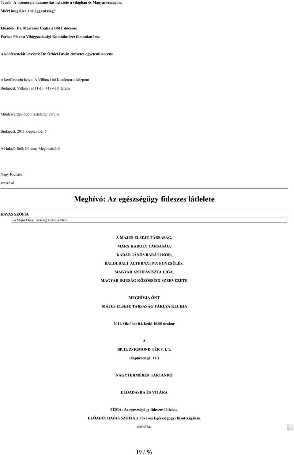 Orlóci István címzetes egyetemi docens A konferencia helye: A Villányi úti Konferenciaközpont Budapest, Villányi út 11-13. 418-419. terem. Minden érdeklődőt tisztelettel várunk! Budapest, 2011.