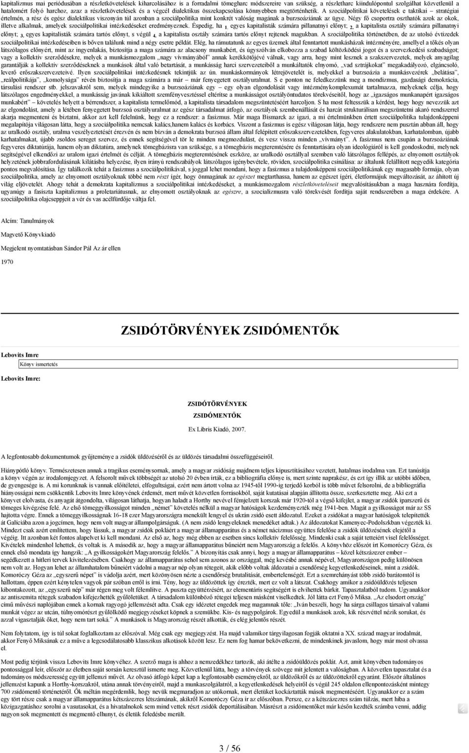 A szociálpolitikai követelések e taktikai stratégiai értelmén, a rész és egész dialektikus viszonyán túl azonban a szociálpolitika mint konkrét valóság magának a burzsoáziának az ügye.