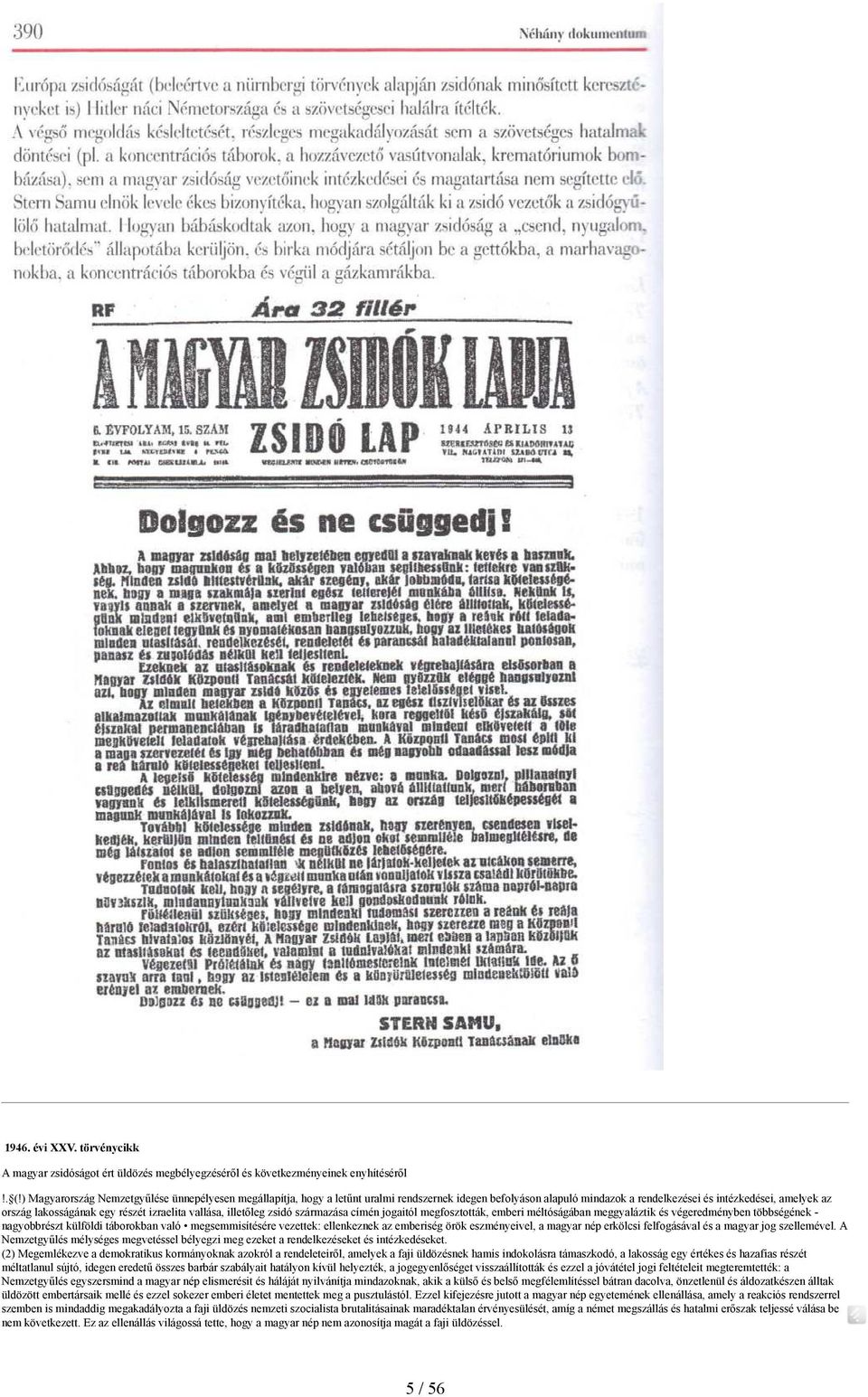 izraelita vallása, illetőleg zsidó származása címén jogaitól megfosztották, emberi méltóságában meggyaláztik és végeredményben többségének - nagyobbrészt külföldi táborokban való megsemmisítésére