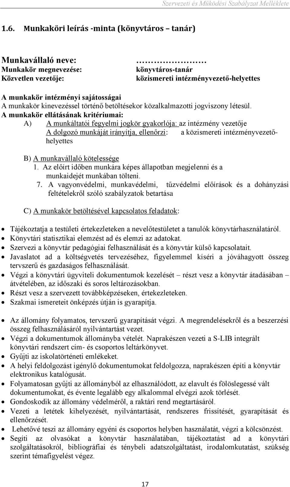 A munkakör ellátásának kritériumai: A) A munkáltatói fegyelmi jogkör gyakorlója: az intézmény vezetője A dolgozó munkáját irányítja, ellenőrzi: a közismereti intézményvezetőhelyettes B) A