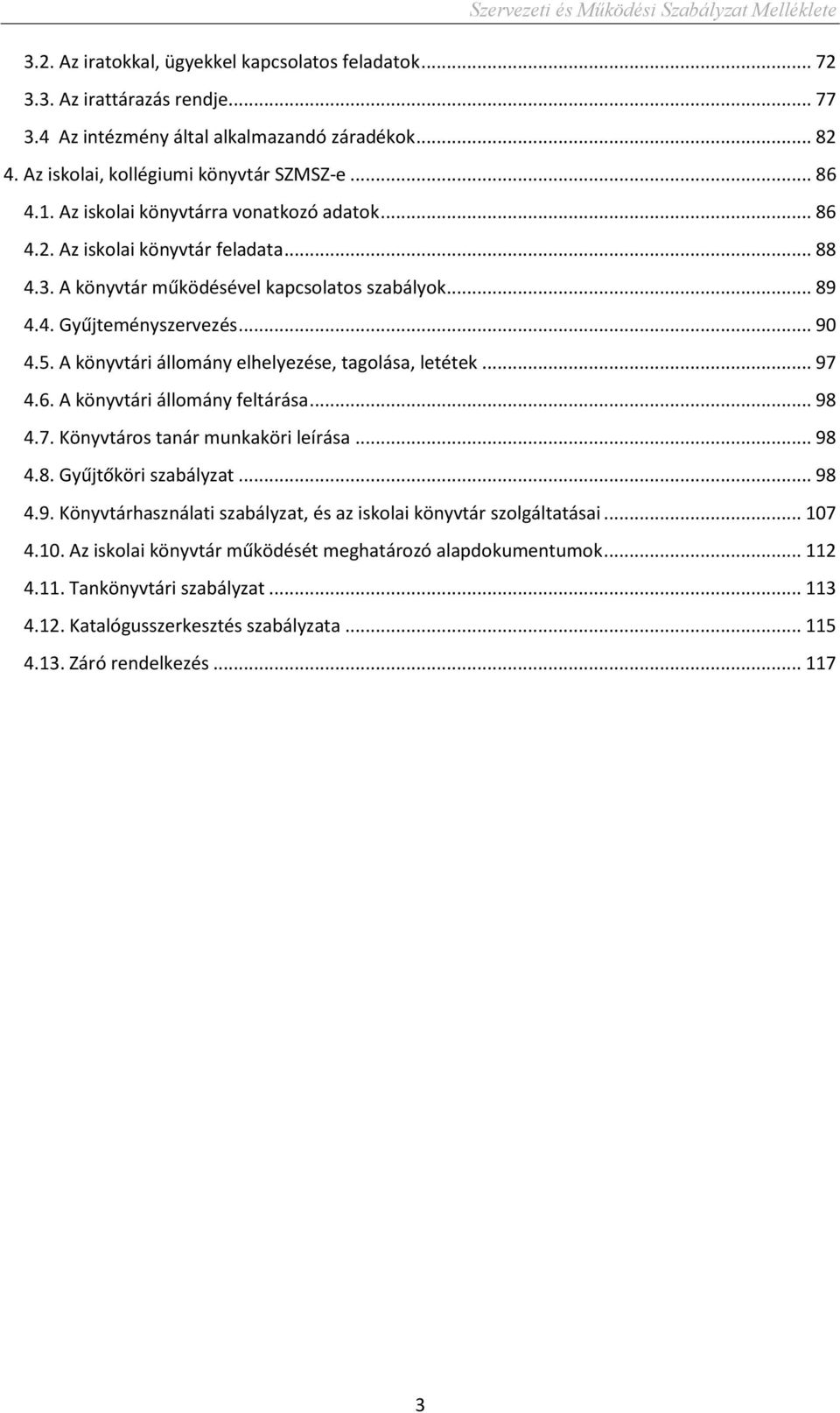 A könyvtári állomány elhelyezése, tagolása, letétek... 97 4.6. A könyvtári állomány feltárása... 98 4.7. Könyvtáros tanár munkaköri leírása... 98 4.8. Gyűjtőköri szabályzat... 98 4.9. Könyvtárhasználati szabályzat, és az iskolai könyvtár szolgáltatásai.