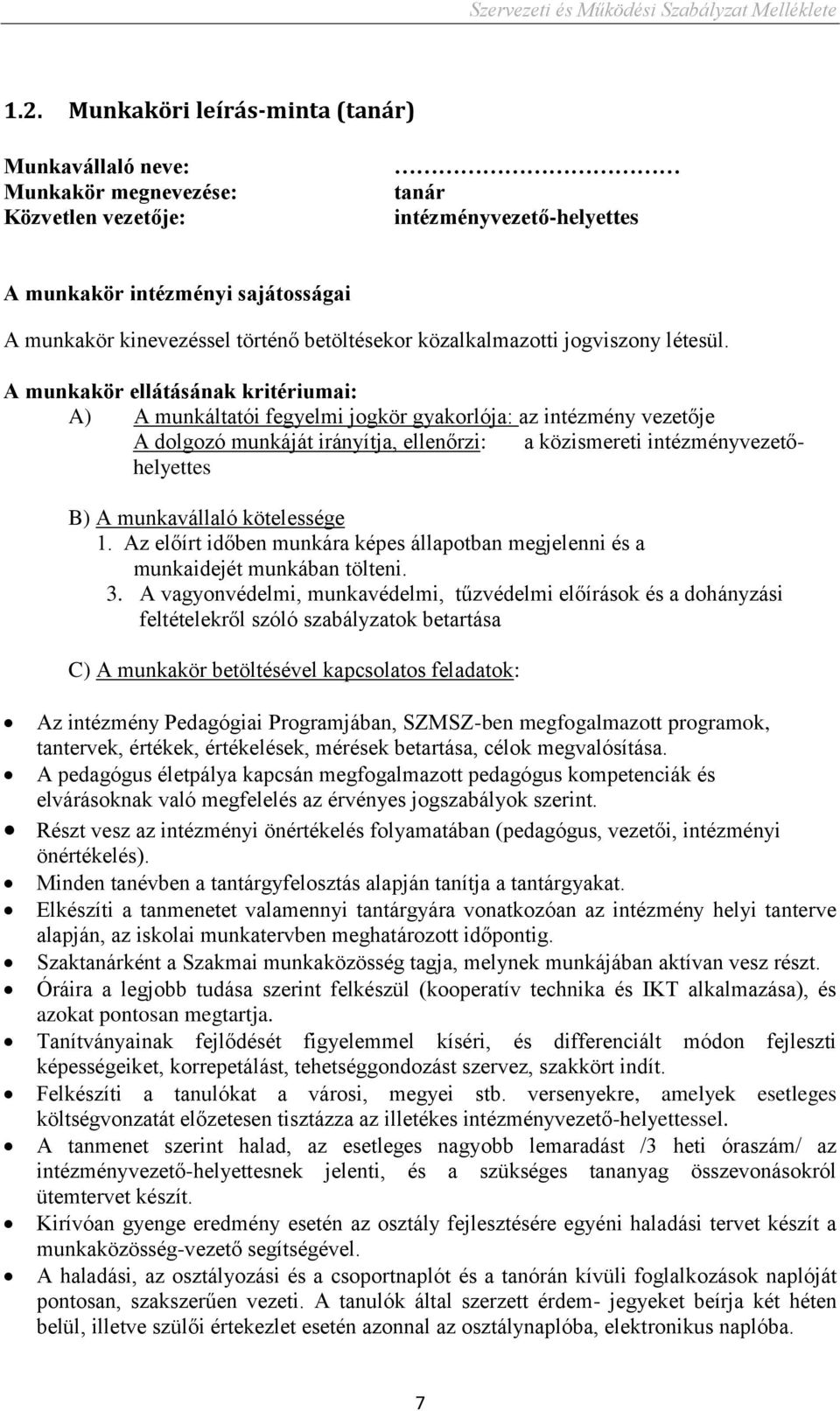 A munkakör ellátásának kritériumai: A) A munkáltatói fegyelmi jogkör gyakorlója: az intézmény vezetője A dolgozó munkáját irányítja, ellenőrzi: a közismereti intézményvezetőhelyettes B) A