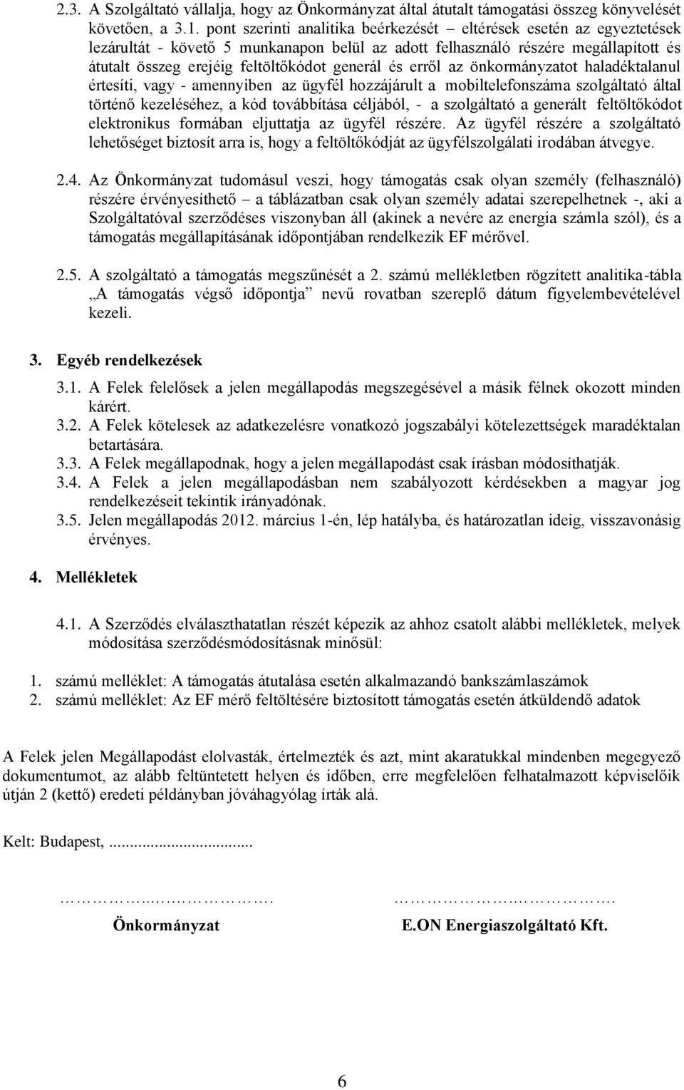 és erről az önkormányzatot haladéktalanul értesíti, vagy - amennyiben az ügyfél hozzájárult a mobiltelefonszáma szolgáltató által történő kezeléséhez, a kód továbbítása céljából, - a szolgáltató a