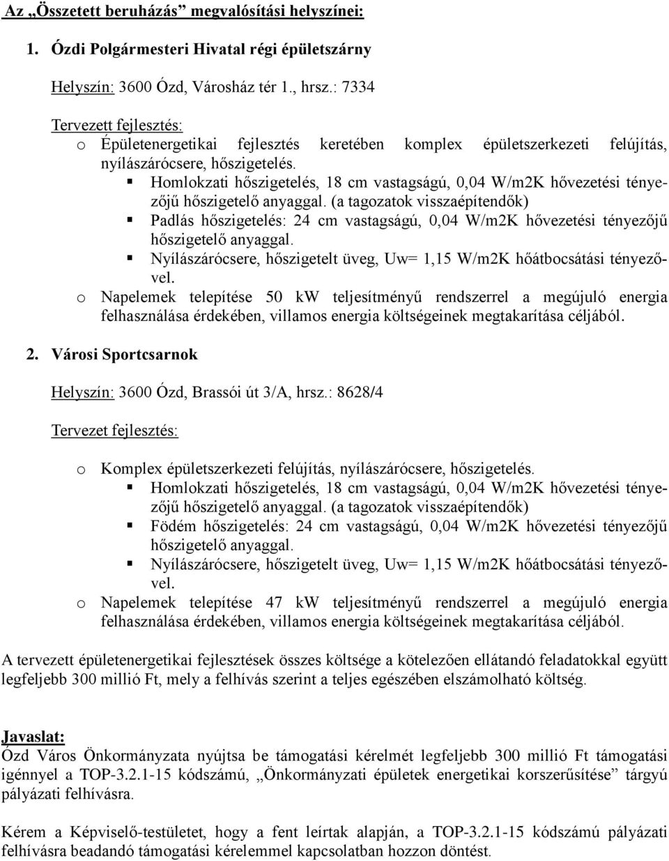 Homlokzati hőszigetelés, 18 cm vastagságú, 0,04 W/m2K hővezetési tényezőjű hőszigetelő anyaggal.