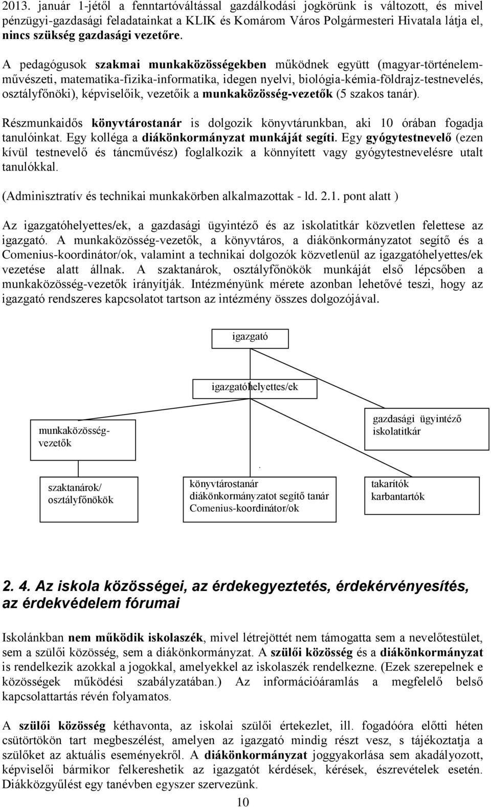 A pedagógusok szakmai munkaközösségekben működnek együtt (magyar-történelemművészeti, matematika-fizika-informatika, idegen nyelvi, biológia-kémia-földrajz-testnevelés, osztályfőnöki), képviselőik,