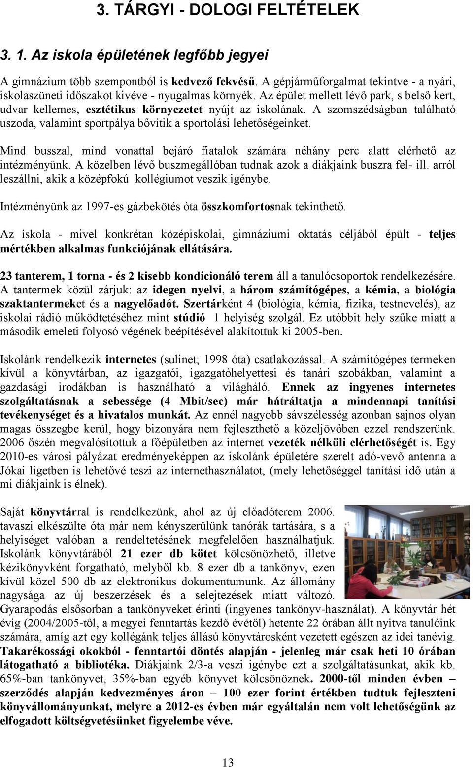 A szomszédságban található uszoda, valamint sportpálya bővítik a sportolási lehetőségeinket. Mind busszal, mind vonattal bejáró fiatalok számára néhány perc alatt elérhető az intézményünk.