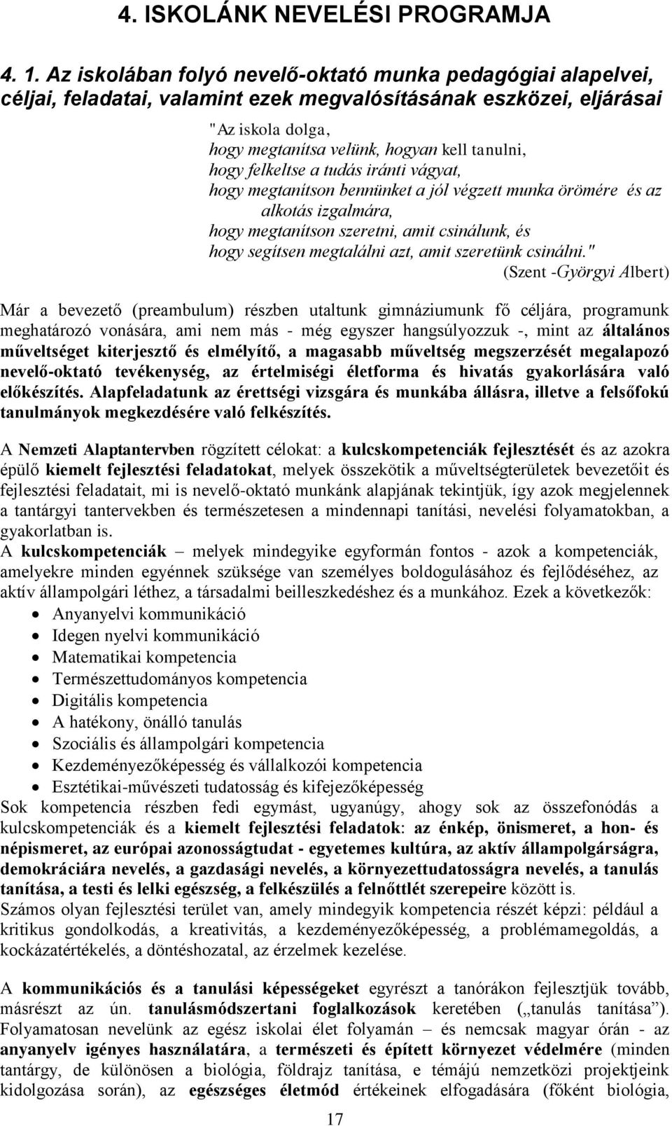 felkeltse a tudás iránti vágyat, hogy megtanítson bennünket a jól végzett munka örömére és az alkotás izgalmára, hogy megtanítson szeretni, amit csinálunk, és hogy segítsen megtalálni azt, amit