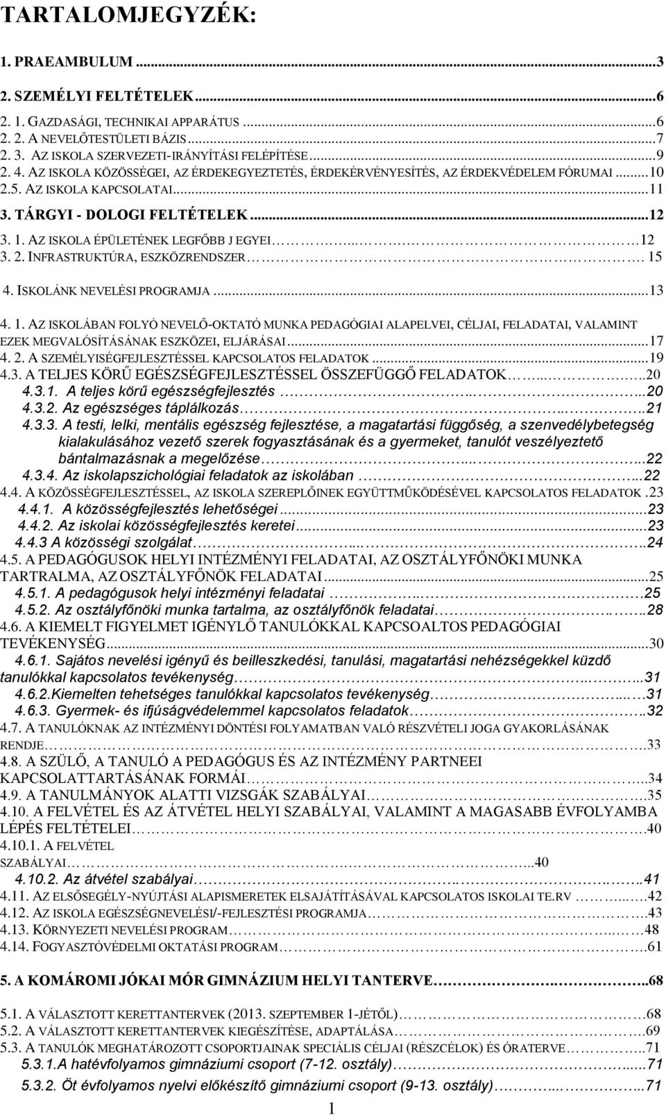 .... 12 3. 2. INFRASTRUKTÚRA, ESZKÖZRENDSZER. 15 4. ISKOLÁNK NEVELÉSI PROGRAMJA... 13 4. 1. AZ ISKOLÁBAN FOLYÓ NEVELŐ-OKTATÓ MUNKA PEDAGÓGIAI ALAPELVEI, CÉLJAI, FELADATAI, VALAMINT EZEK MEGVALÓSÍTÁSÁNAK ESZKÖZEI, ELJÁRÁSAI.