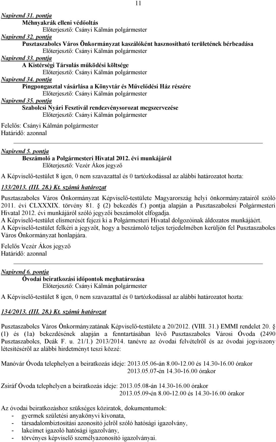 pontja Szabolcsi Nyári Fesztivál rendezvénysorozat megszervezése 11 Napirend 5. pontja Beszámoló a Polgármesteri Hivatal 2012. évi munkájáról 133/2013. (III. 28.) Kt.