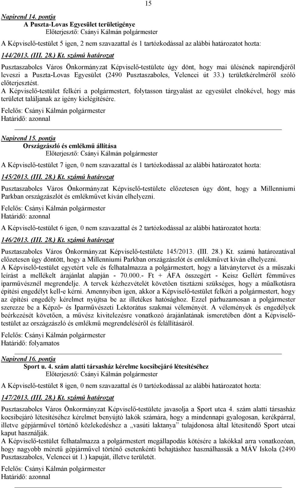 ) területkérelméről szóló előterjesztést. A Képviselő-testület felkéri a polgármestert, folytasson tárgyalást az egyesület elnökével, hogy más területet találjanak az igény kielégítésére. Napirend 15.