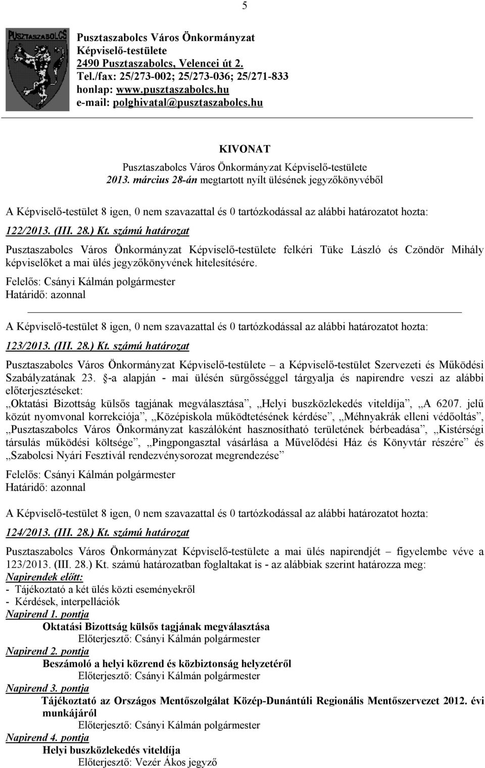 számú határozat Pusztaszabolcs Város Önkormányzat Képviselő-testülete felkéri Tüke László és Czöndör Mihály képviselőket a mai ülés jegyzőkönyvének hitelesítésére. 123/2013. (III. 28.) Kt.