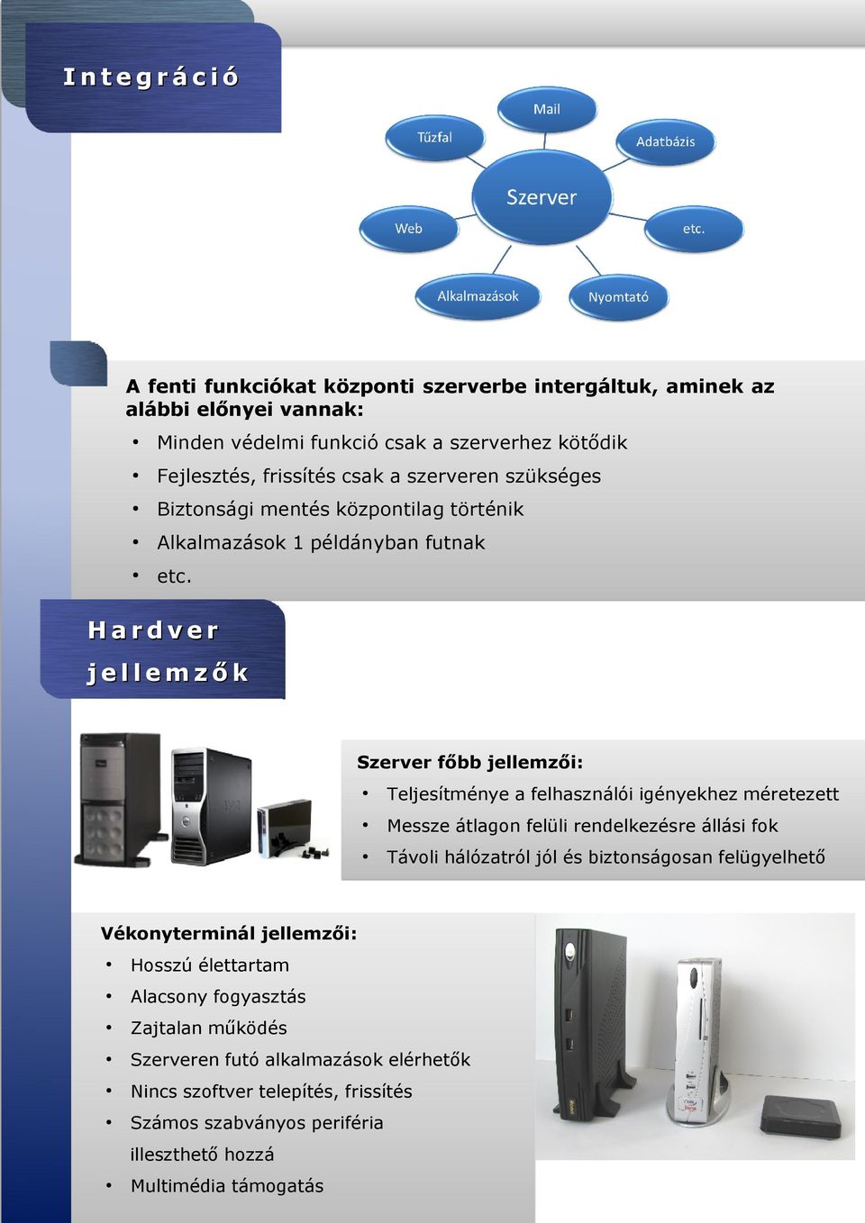 Hardver jellemzők Szerver főbb jellemzői: Teljesítménye a felhasználói igényekhez méretezett Messze átlagon felüli rendelkezésre állási fok Távoli hálózatról jól és