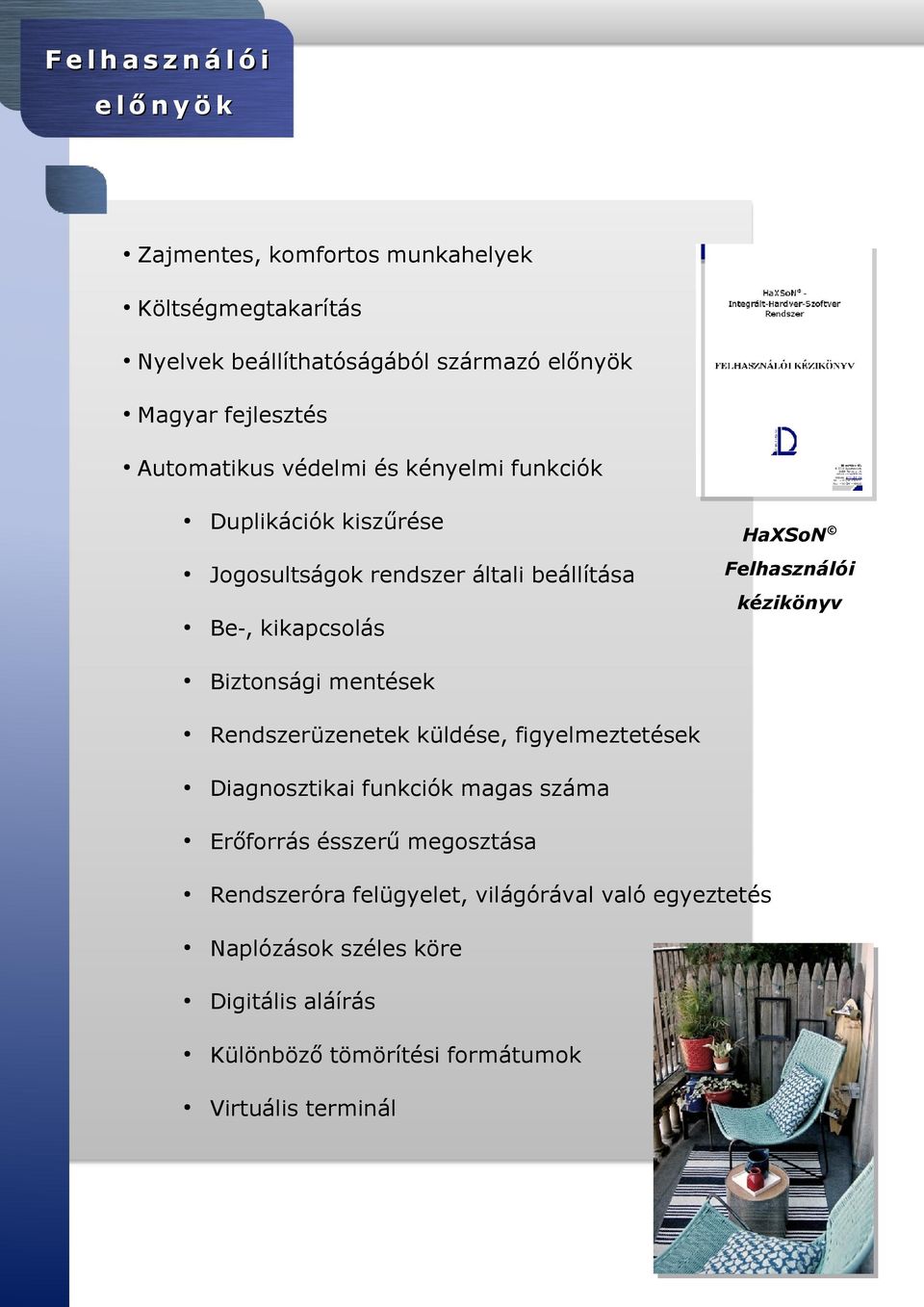 kikapcsolás Biztonsági mentések Rendszerüzenetek küldése, figyelmeztetések Diagnosztikai funkciók magas száma Erőforrás ésszerű megosztása