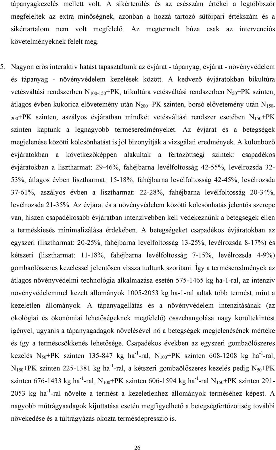 Nagyon erős interaktív hatást tapasztaltunk az évjárat - tápanyag, évjárat - növényvédelem és tápanyag - növényvédelem kezelések között.