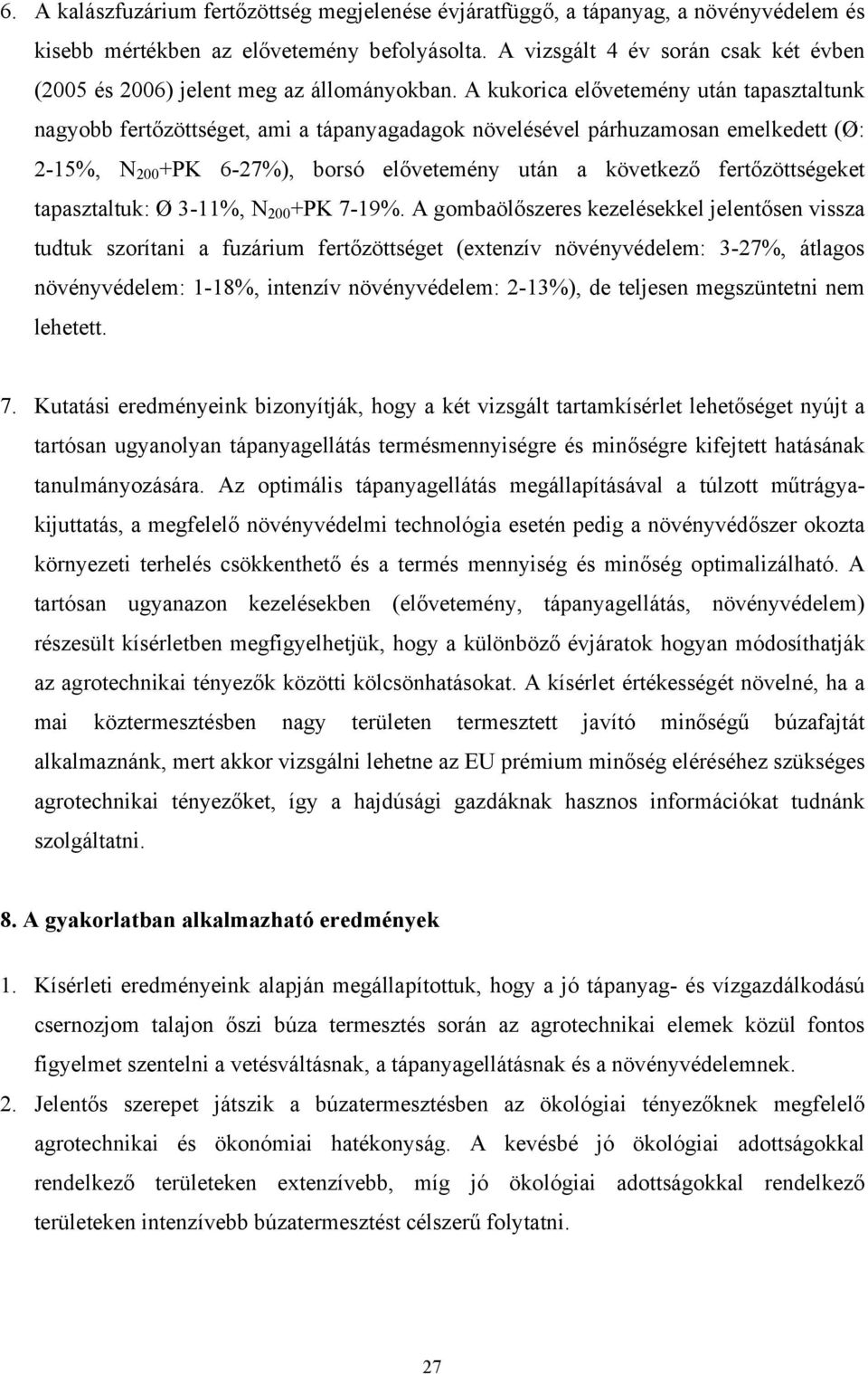 A kukorica elővetemény után tapasztaltunk nagyobb fertőzöttséget, ami a tápanyagadagok növelésével párhuzamosan emelkedett (Ø: 2-15%, N 200 +PK 6-27%), borsó elővetemény után a következő