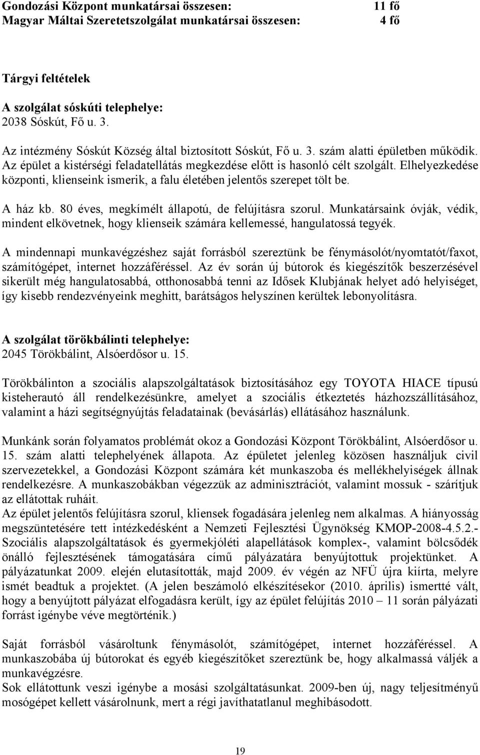 Elhelyezkedése központi, klienseink ismerik, a falu életében jelentős szerepet tölt be. A ház kb. 80 éves, megkímélt állapotú, de felújításra szorul.