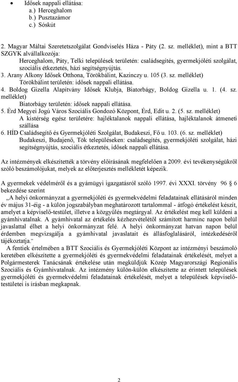 Arany Alkony Idősek Otthona, Törökbálint, Kazinczy u. 105 (3. sz. melléklet) Törökbálint területén: idősek nappali ellátása. 4. Boldog Gizella Alapítvány Idősek Klubja, Biatorbágy, Boldog Gizella u.