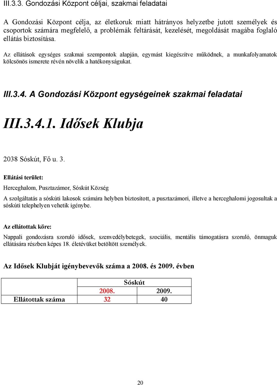 megoldását magába foglaló ellátás biztosítása. Az ellátások egységes szakmai szempontok alapján, egymást kiegészítve működnek, a munkafolyamatok kölcsönös ismerete révén növelik a hatékonyságukat. 4.