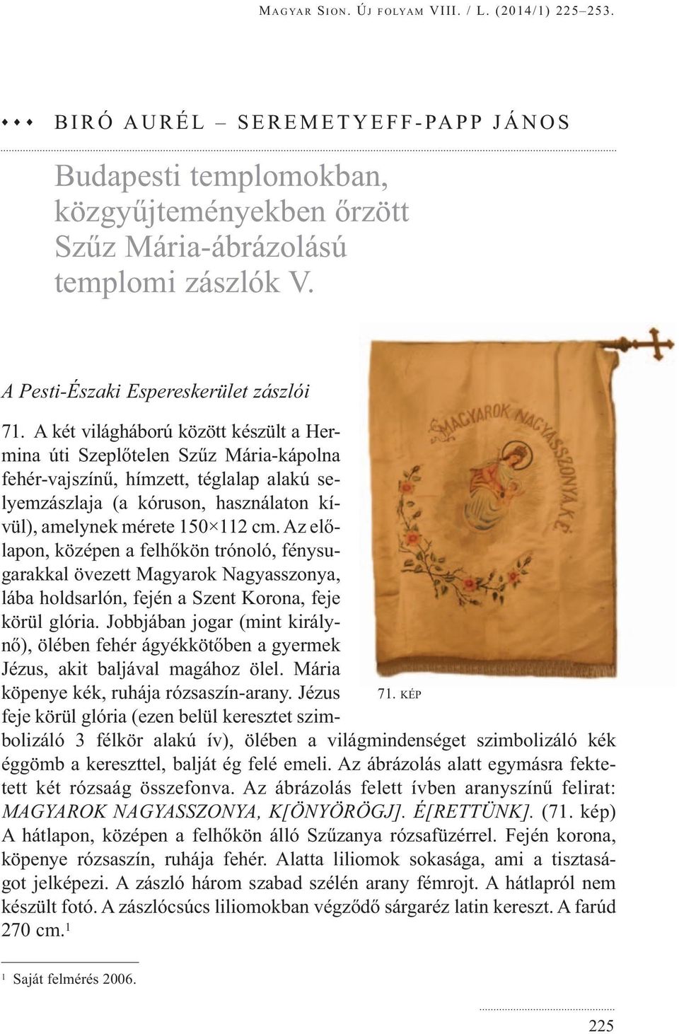 Az előlapon, középen a fel hő kön trónoló, fénysugarakkal övezett Magyarok Nagyasszonya, lába holdsarlón, fején a Szent Korona, feje körül glória.