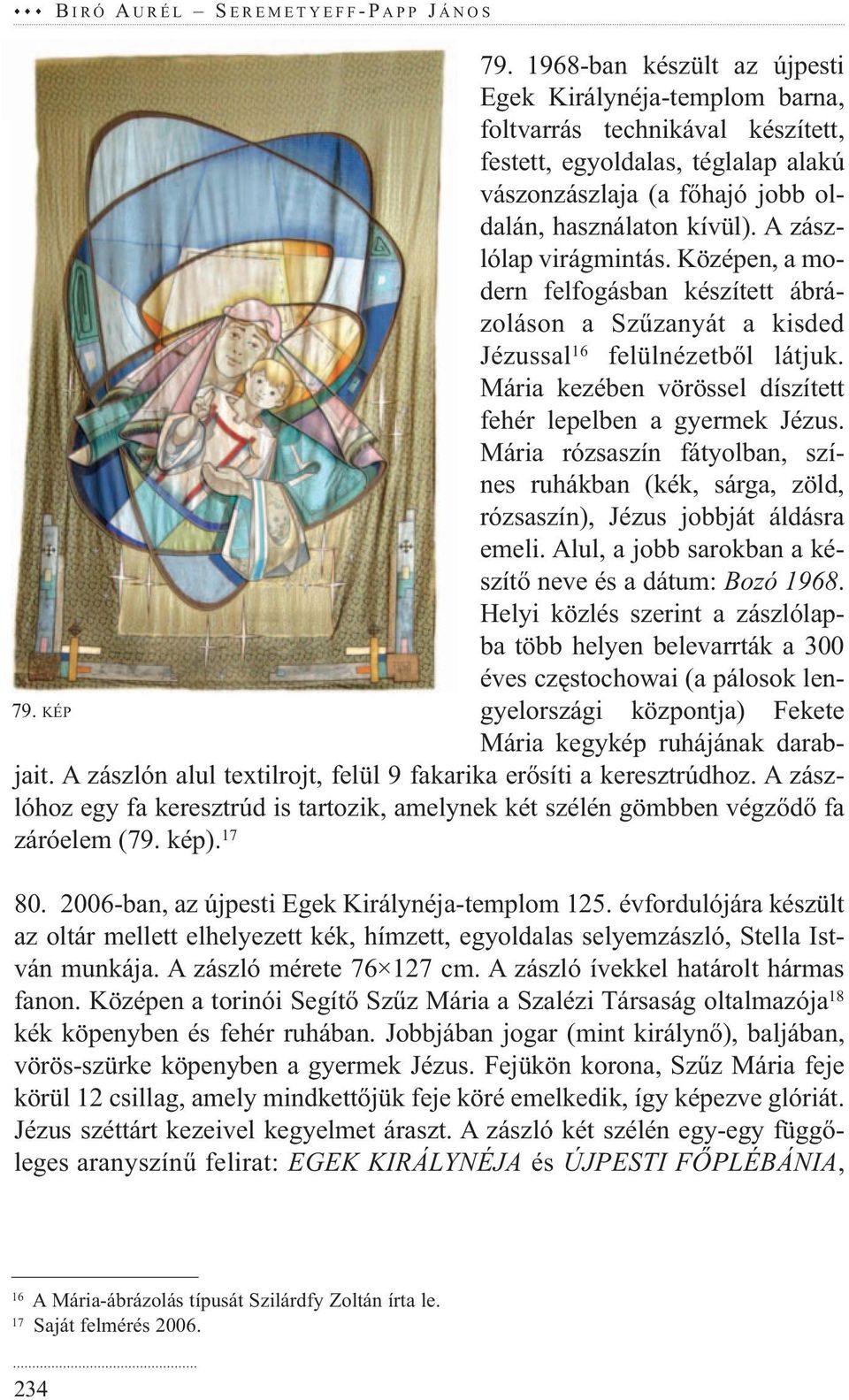 Mária kezében vörössel díszített fehér lepelben a gyermek Jézus. Mária rózsa szín fátyolban, színes ruhákban (kék, sárga, zöld, rózsaszín), Jézus jobbját áldásra emeli.