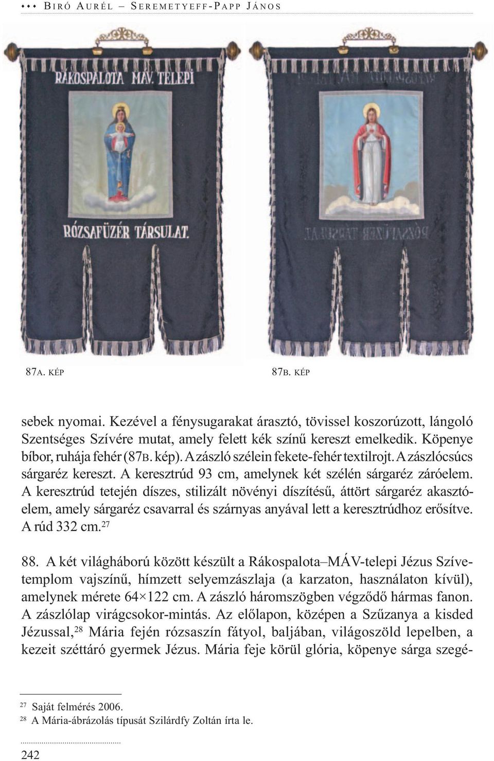 A kereszt rúd tetején díszes, stilizált növényi díszítésű, áttört sárgaréz akasztóelem, amely sárgaréz csavarral és szárnyas anyával lett a keresztrúdhoz erősítve. A rúd 332 cm. 27 88.
