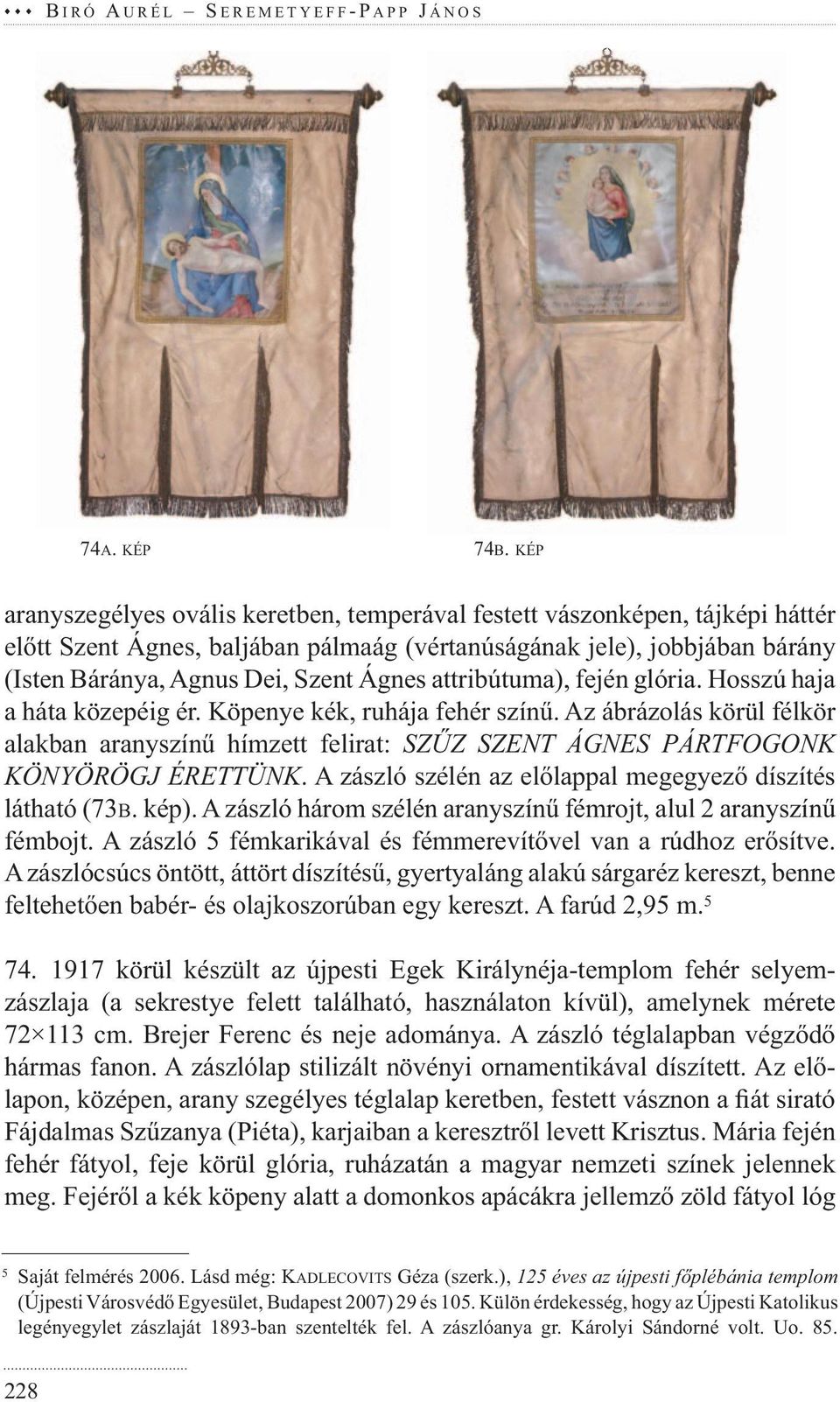 attribútuma), fején glória. Hosszú haja a háta közepéig ér. Köpenye kék, ruhája fehér színű.