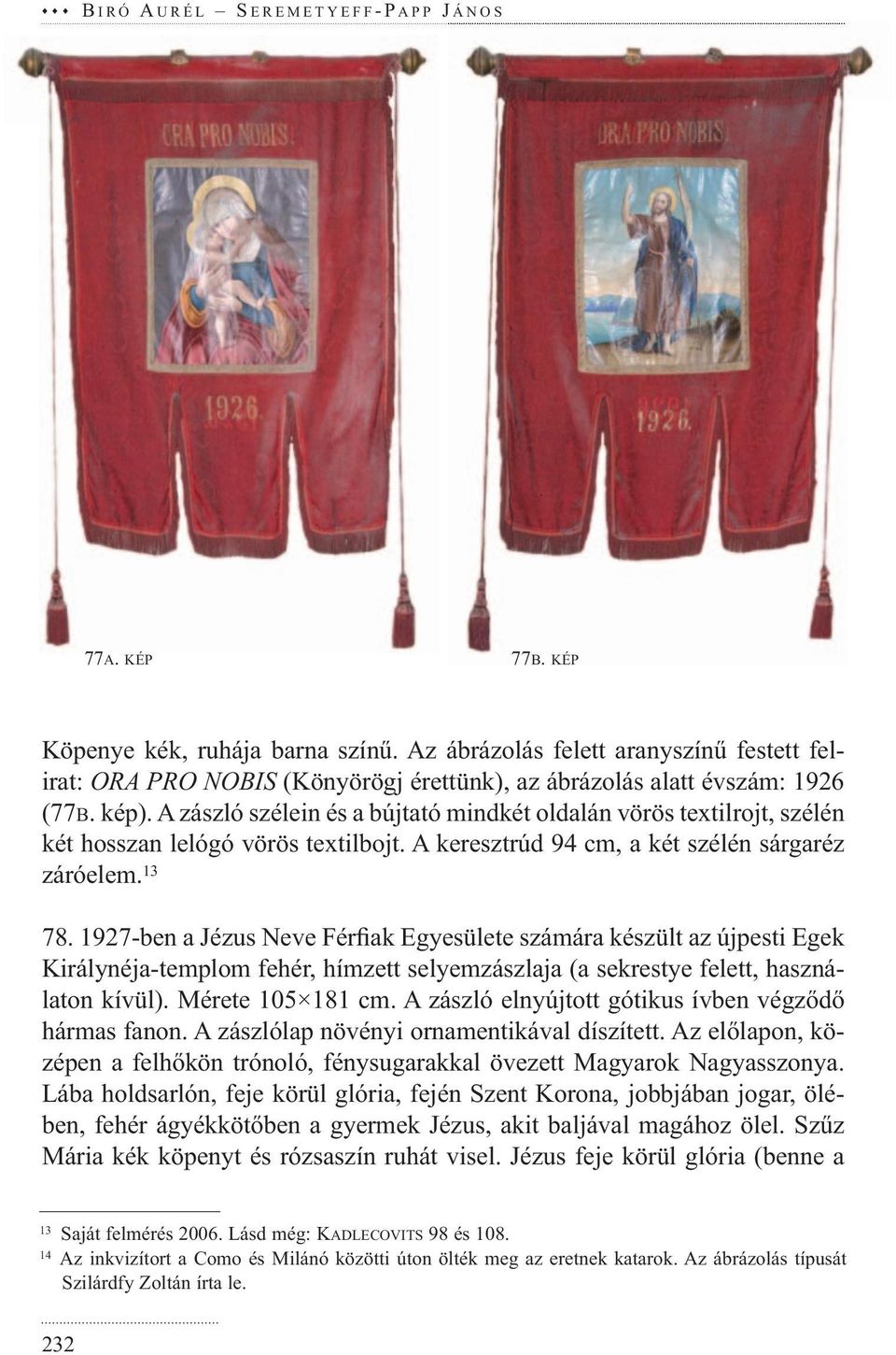 1927-ben a Jézus Neve Férfiak Egyesülete számára készült az újpesti Egek Királynéja-templom fehér, hímzett selyemzászlaja (a sekrestye felett, használaton kívül). Mérete 105 181 cm.
